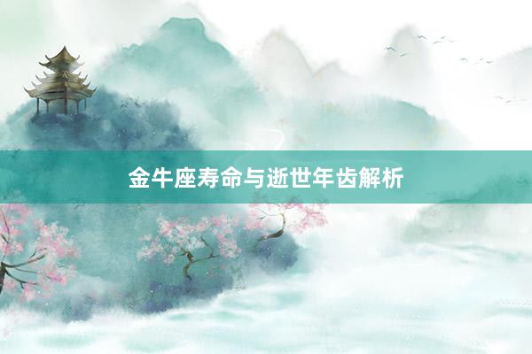 金牛座寿命与逝世年齿解析